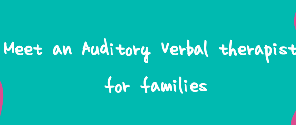 Meet an Auditory Verbal Therapist - webinar for parents of preschool deaf children March 2023